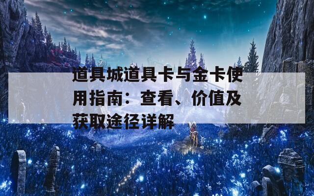 道具城道具卡与金卡使用指南：查看、价值及获取途径详解