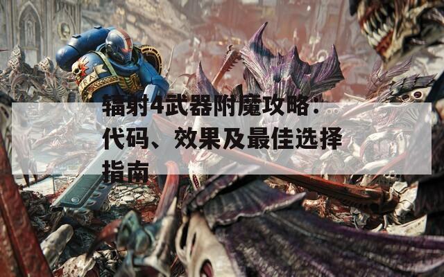 辐射4武器附魔攻略：代码、效果及最佳选择指南