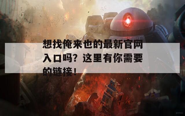 想找俺来也的最新官网入口吗？这里有你需要的链接！