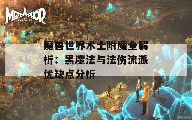 魔兽世界术士附魔全解析：黑魔法与法伤流派优缺点分析