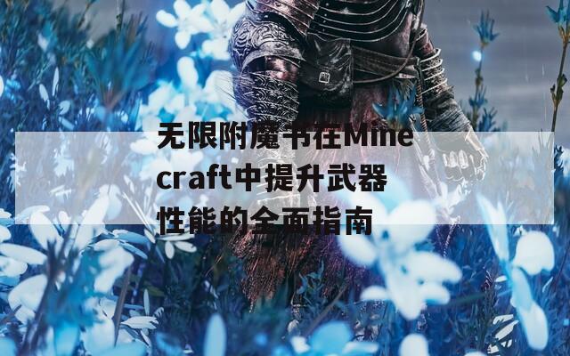 无限附魔书在Minecraft中提升武器性能的全面指南