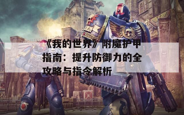 《我的世界》附魔护甲指南：提升防御力的全攻略与指令解析