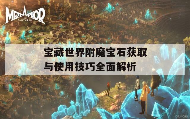 宝藏世界附魔宝石获取与使用技巧全面解析