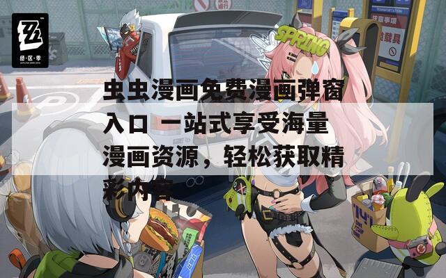 虫虫漫画免费漫画弹窗入口 一站式享受海量漫画资源，轻松获取精彩内容