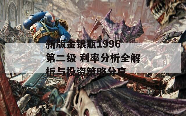 新版金银瓶1996 第二级 利率分析全解析与投资策略分享