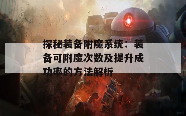 探秘装备附魔系统：装备可附魔次数及提升成功率的方法解析