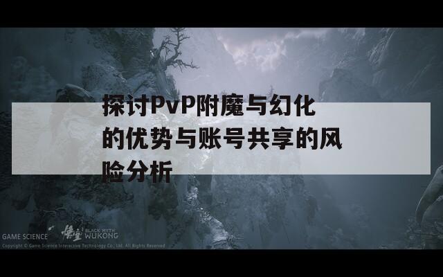 探讨PvP附魔与幻化的优势与账号共享的风险分析