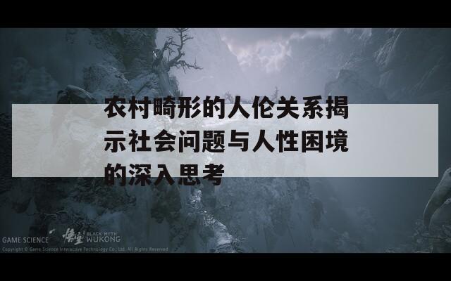 农村畸形的人伦关系揭示社会问题与人性困境的深入思考