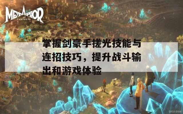 掌握剑豪手搓光技能与连招技巧，提升战斗输出和游戏体验