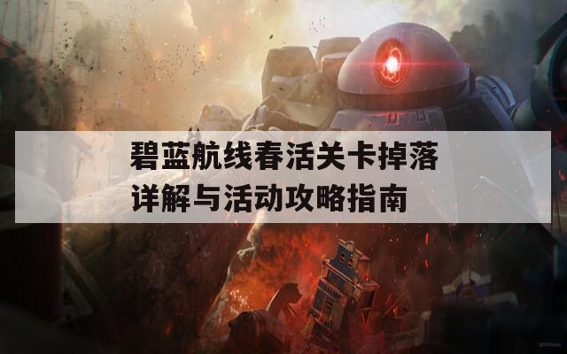 碧蓝航线春活关卡掉落详解与活动攻略指南