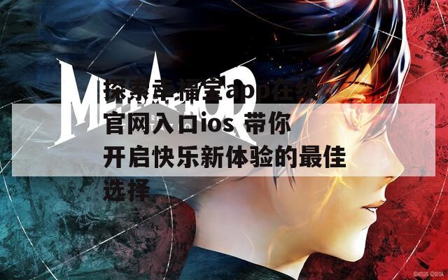 探索幸福宝app在线官网入口ios 带你开启快乐新体验的最佳选择