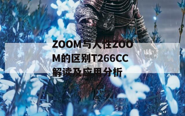 ZOOM与人性ZOOM的区别T266CC解读及应用分析