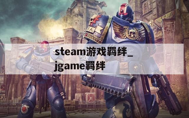 steam游戏羁绊_jgame羁绊