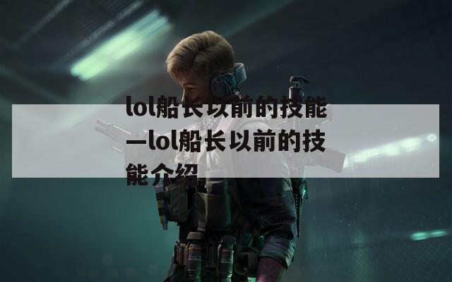 lol船长以前的技能—lol船长以前的技能介绍