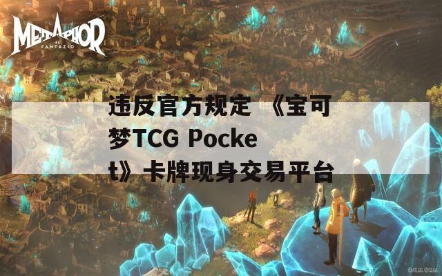 违反官方规定 《宝可梦TCG Pocket》卡牌现身交易平台