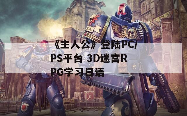 《主人公》登陆PC/PS平台 3D迷宫RPG学习日语