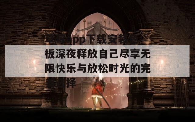 草莓app下载安装色板深夜释放自己尽享无限快乐与放松时光的完美选择