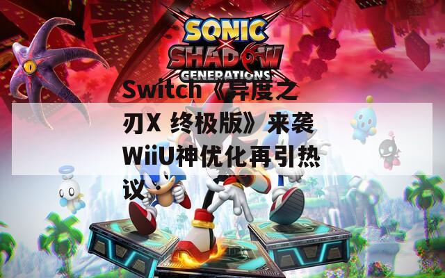 Switch《异度之刃X 终极版》来袭 WiiU神优化再引热议