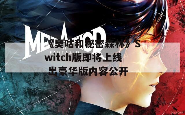 《奥咕和秘密森林》Switch版即将上线 出豪华版内容公开