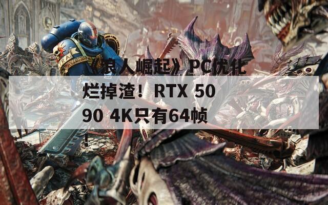 《浪人崛起》PC优化烂掉渣！RTX 5090 4K只有64帧！