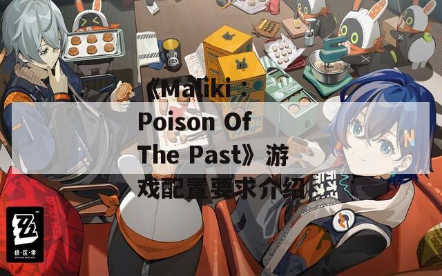 《Maliki : Poison Of The Past》游戏配置要求介绍