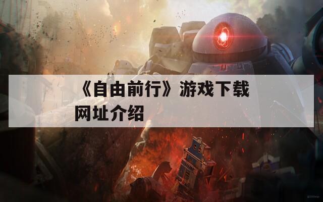 《自由前行》游戏下载网址介绍